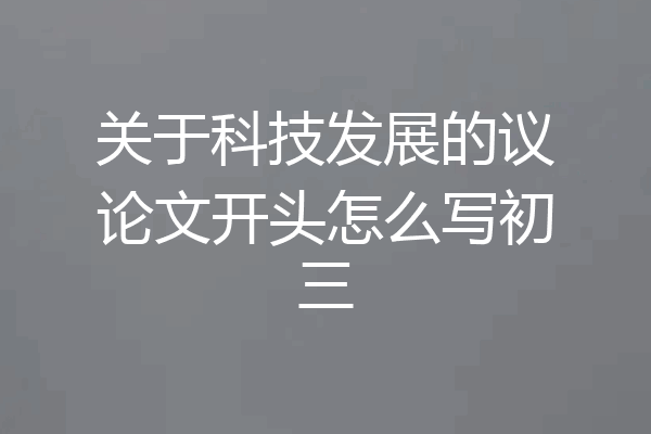 关于科技发展的议论文开头怎么写初三