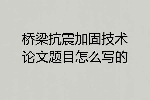 桥梁抗震加固技术论文题目怎么写的