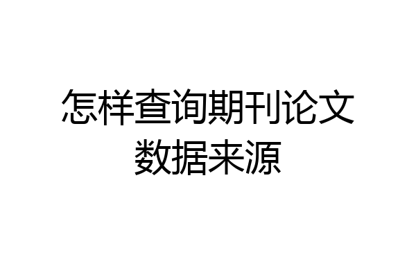 怎样查询期刊论文数据来源