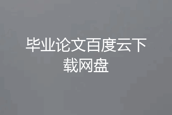 毕业论文百度云下载网盘