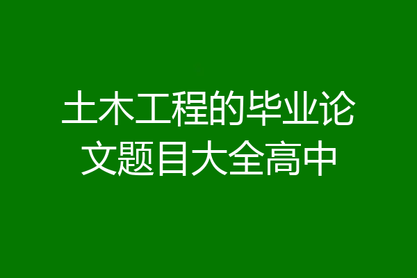 土木工程的毕业论文题目大全高中