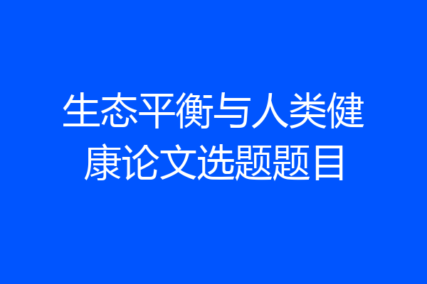 生态平衡与人类健康论文选题题目