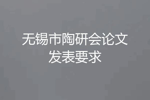 无锡市陶研会论文发表要求