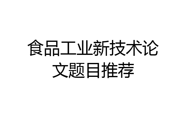 食品工业新技术论文题目推荐
