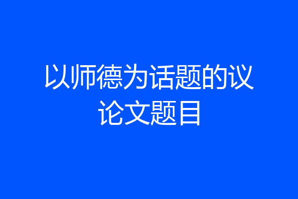 以师德为话题的议论文题目