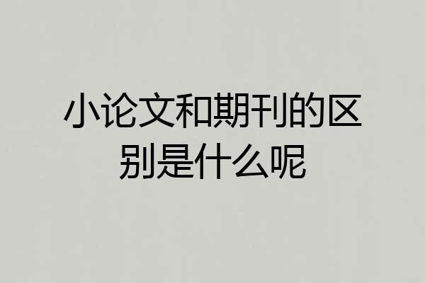 小论文和期刊的区别是什么呢