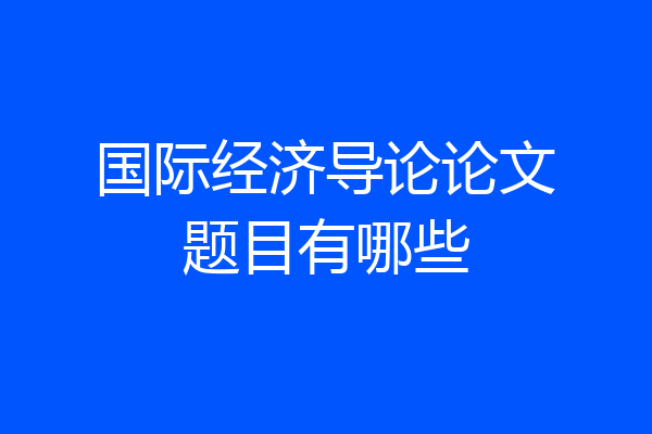 国际经济导论论文题目有哪些