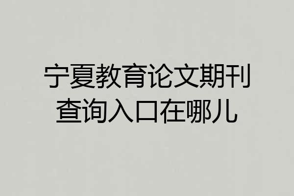 宁夏教育论文期刊查询入口在哪儿