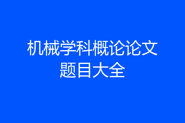 机械学科概论论文题目大全