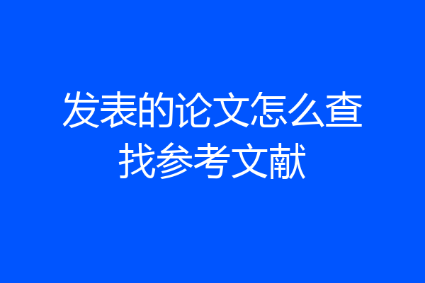 发表的论文怎么查找参考文献