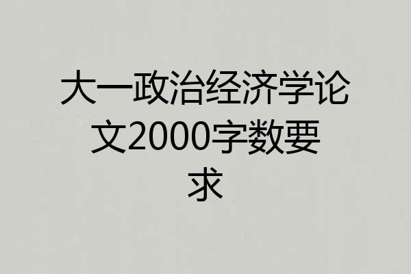 大一政治经济学论文2000字数要求