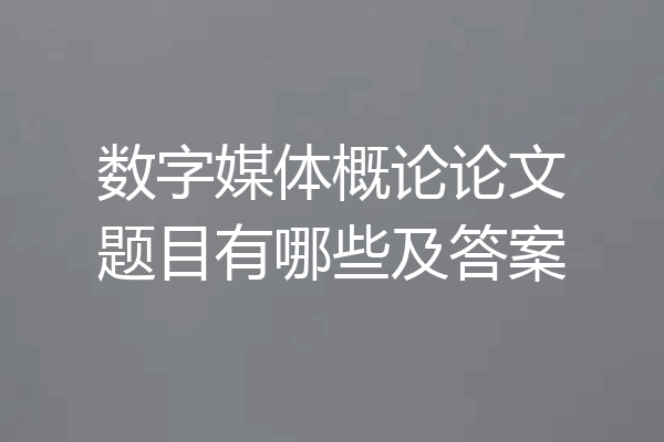 数字媒体概论论文题目有哪些及答案
