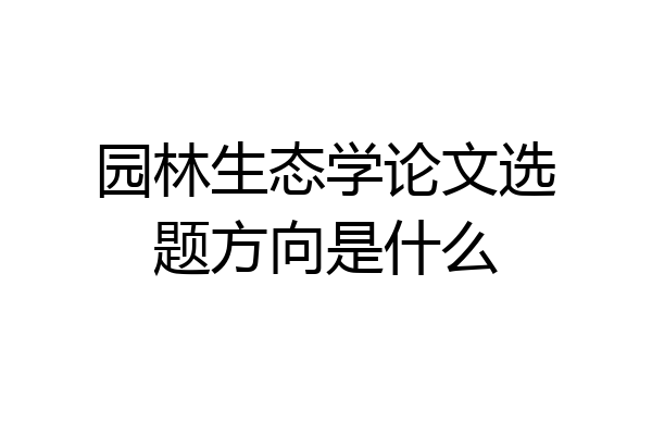 园林生态学论文选题方向是什么