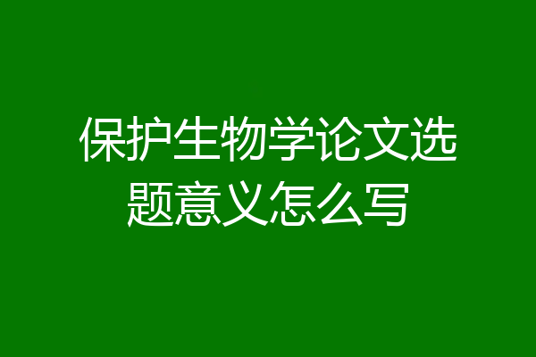 保护生物学论文选题意义怎么写