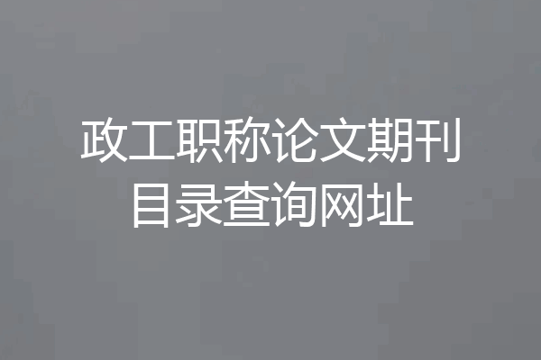 政工职称论文期刊目录查询网址