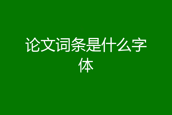 论文词条是什么字体