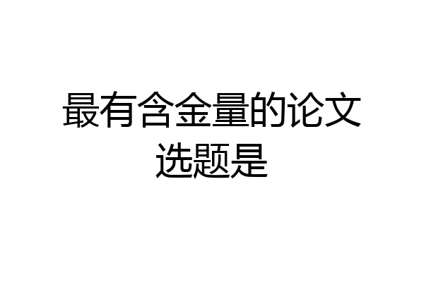 最有含金量的论文选题是