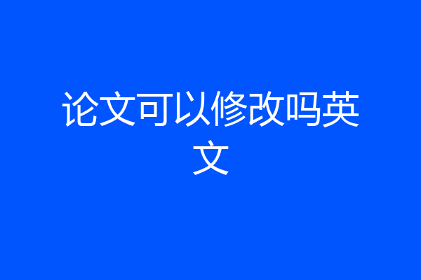 论文可以修改吗英文