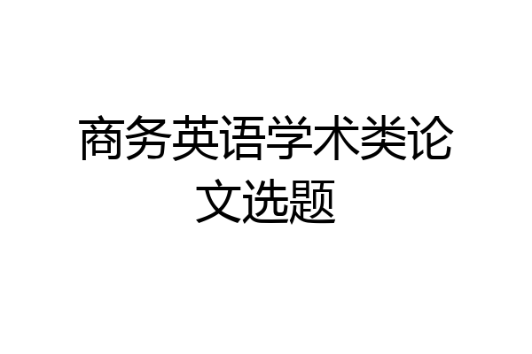 商务英语学术类论文选题