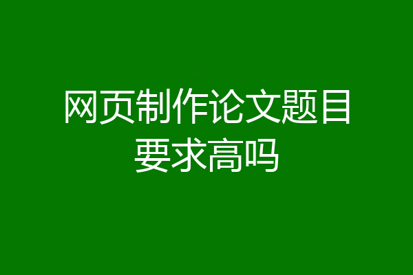 网页制作论文题目要求高吗