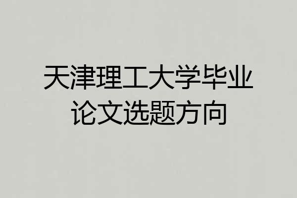 天津理工大学毕业论文选题方向
