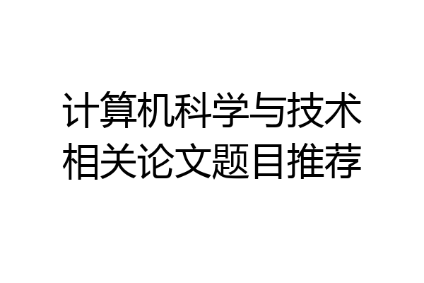 计算机科学与技术相关论文题目推荐