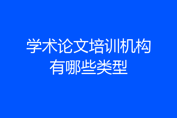 学术论文培训机构有哪些类型