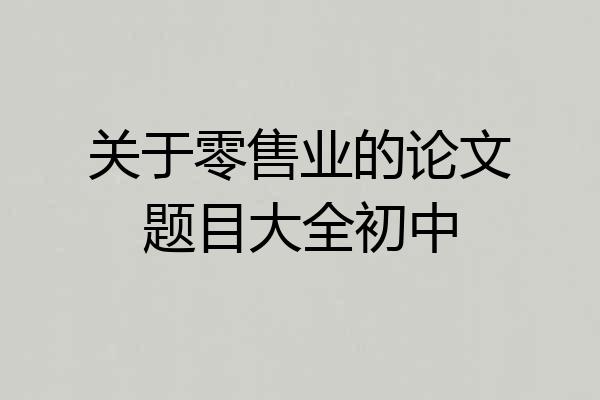 关于零售业的论文题目大全初中