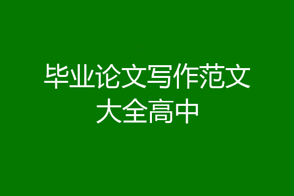 毕业论文写作范文大全高中
