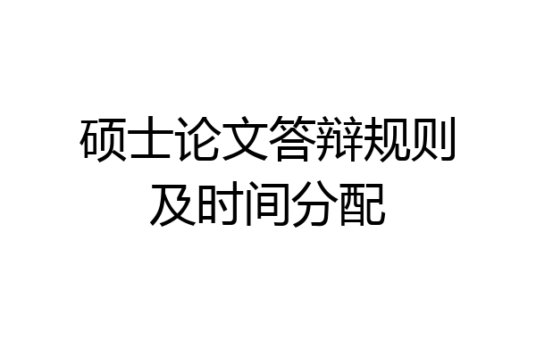 硕士论文答辩规则及时间分配