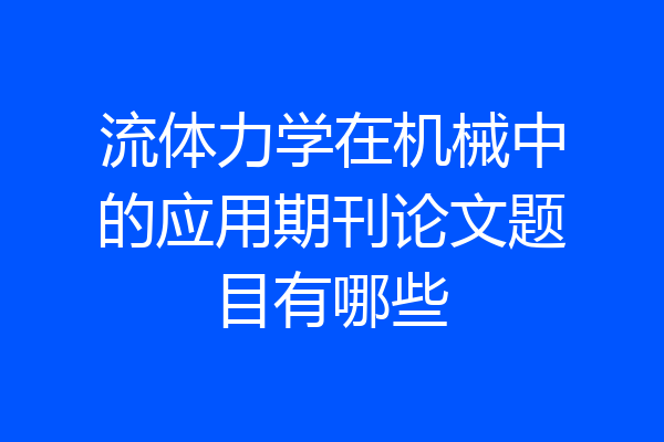 流体力学在机械中的应用期刊论文题目有哪些