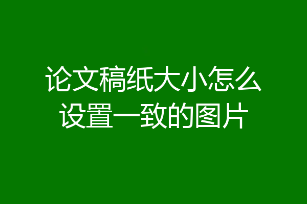论文稿纸大小怎么设置一致的图片