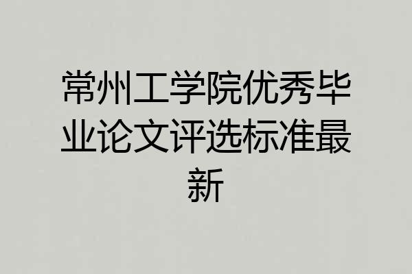 常州工学院优秀毕业论文评选标准最新