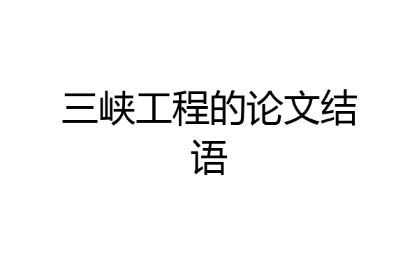 三峡工程的论文结语