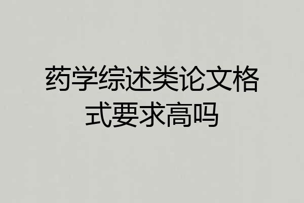 药学综述类论文格式要求高吗