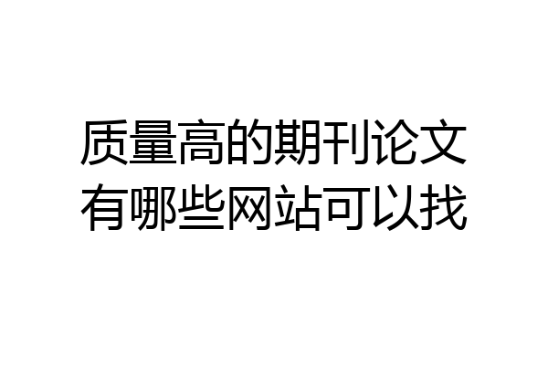 质量高的期刊论文有哪些网站可以找