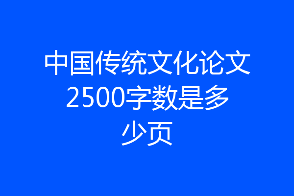 中国传统文化论文2500字数是多少页