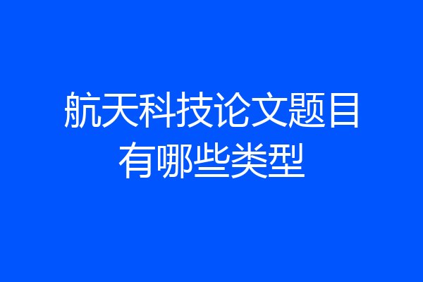 航天科技论文题目有哪些类型