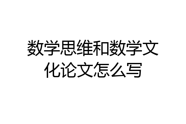 数学思维和数学文化论文怎么写