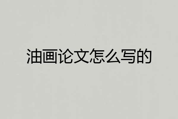油画论文怎么写的