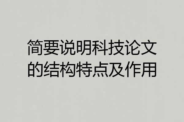 简要说明科技论文的结构特点及作用