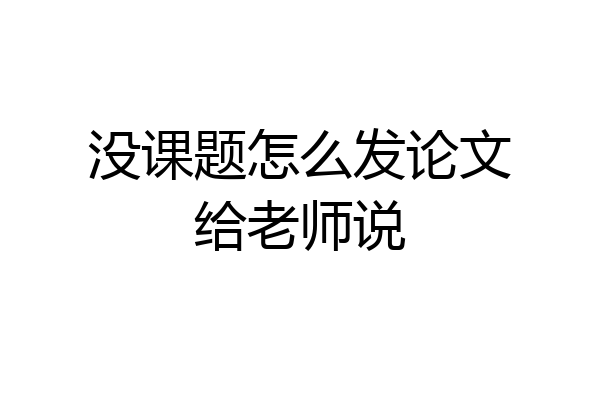 没课题怎么发论文给老师说