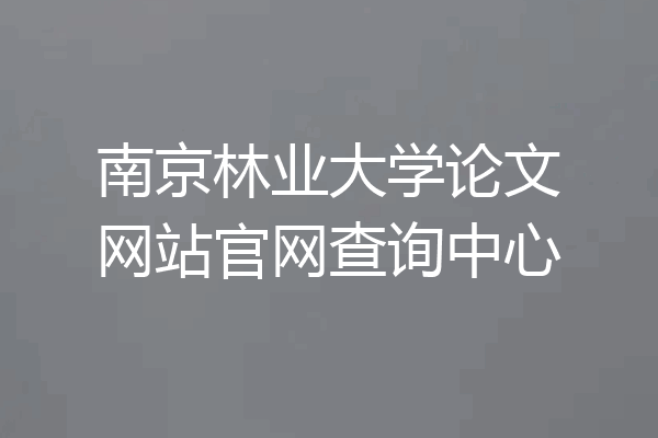 南京林业大学论文网站官网查询中心