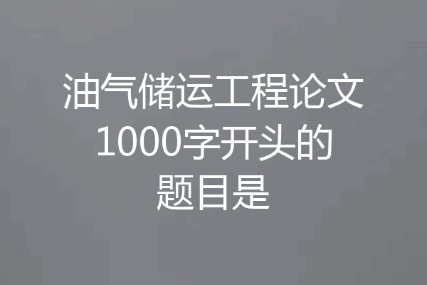 油气储运工程论文1000字开头的题目是