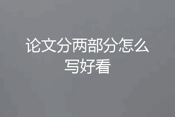 论文分两部分怎么写好看