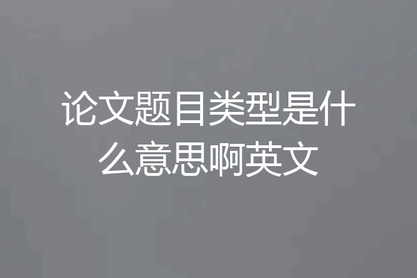 论文题目类型是什么意思啊英文