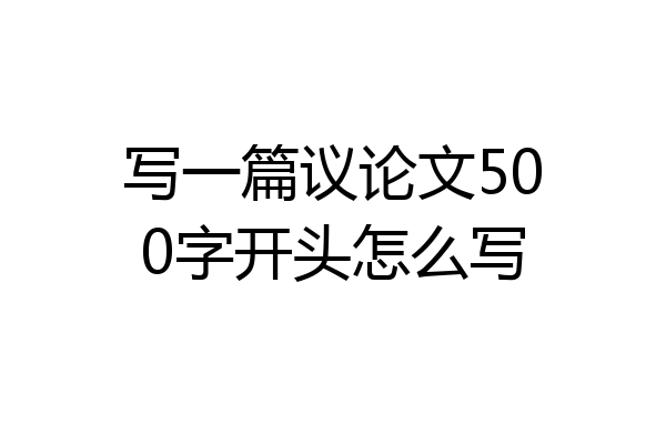 写一篇议论文500字开头怎么写