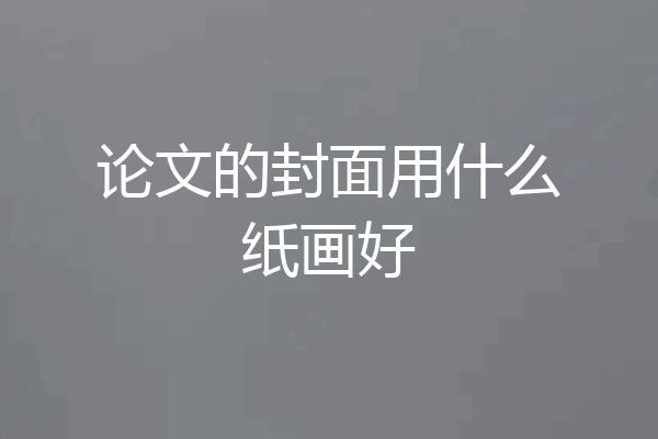 论文的封面用什么纸画好