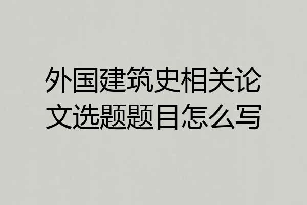外国建筑史相关论文选题题目怎么写