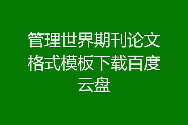 管理世界期刊论文格式模板下载百度云盘